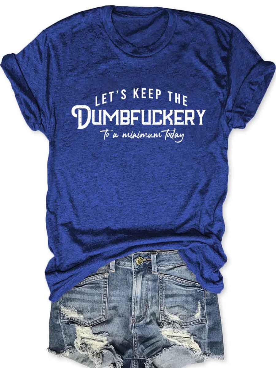 Let's Keep The Dumbfuckery To a Minimum Today T-Shirt