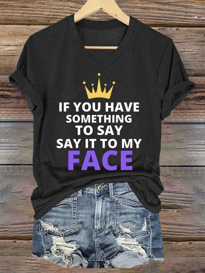 Women's If You've Got Something to Say Say It to My Face Print T-Shirt