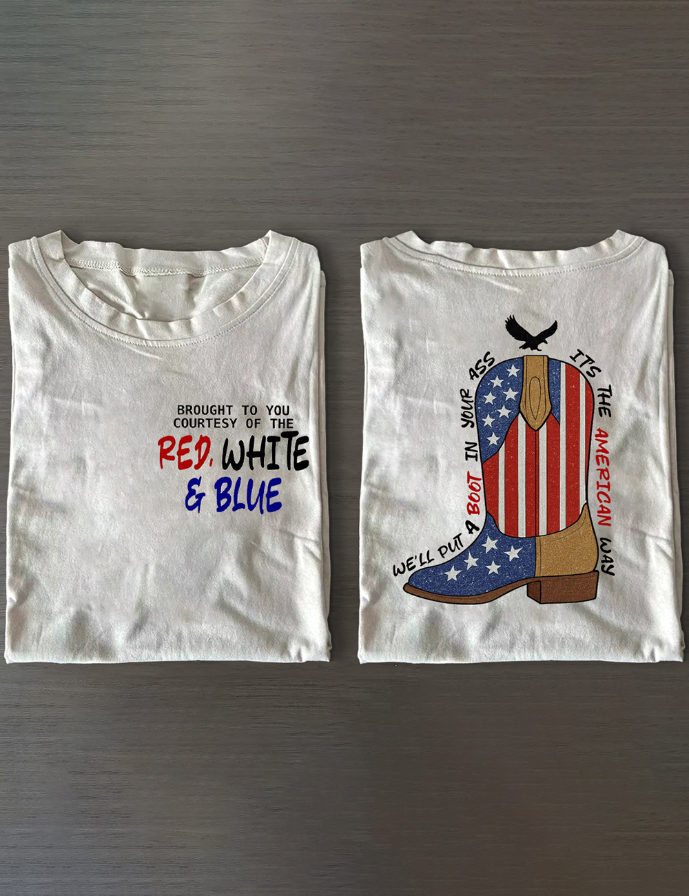 Brought To You Courtesy Of The Red, White & Blue We’ll Put A Boot In Your T-Shirt
