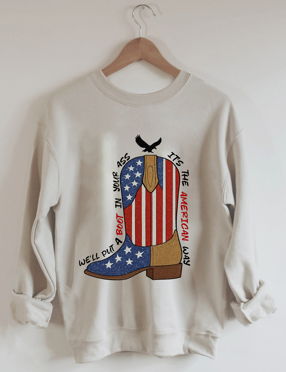 Brought To You Courtesy Of The Red, White & Blue We’ll Put A Boot In Your Sweatshirt