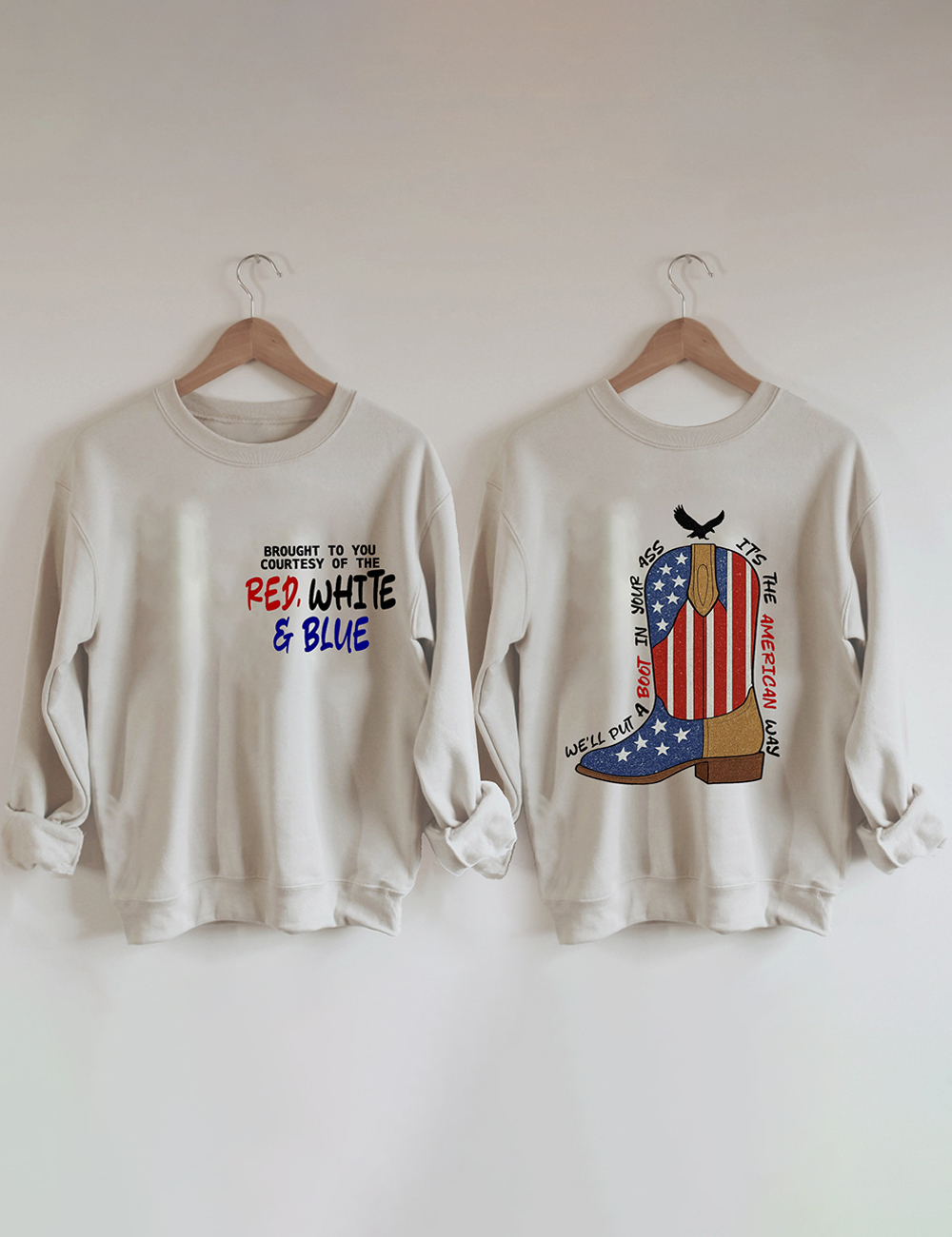 Brought To You Courtesy Of The Red, White & Blue We’ll Put A Boot In Your Sweatshirt