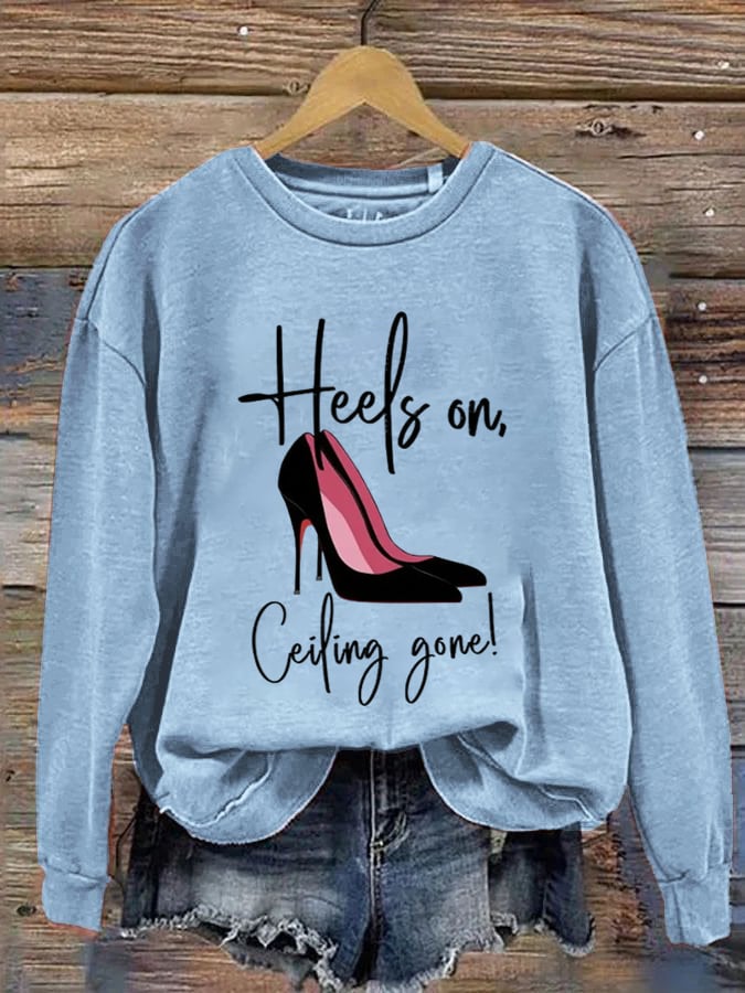 Women'S Heels On, Ceiling Gone 2024 Printed Sweatshirt