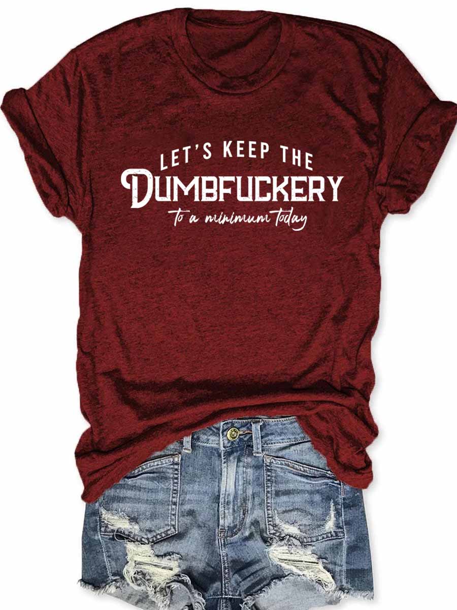 Let's Keep The Dumbfuckery To a Minimum Today T-Shirt
