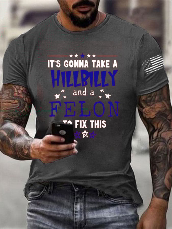 Men's It's Going Take A Hillbilly Felon To Fix This Print T-Shirt