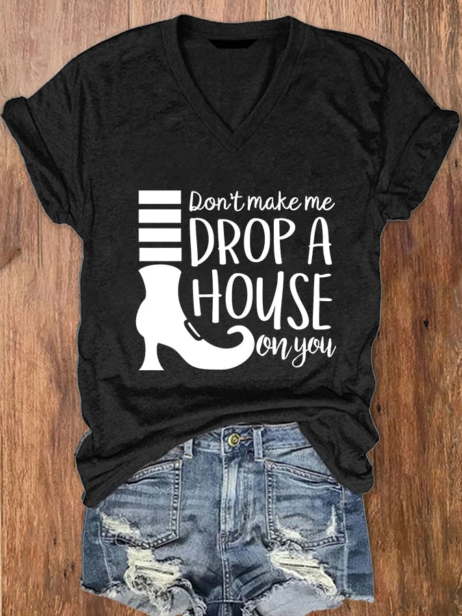 Women's Don't Make Me Drop A House On You Print V-Neck T-Shirt