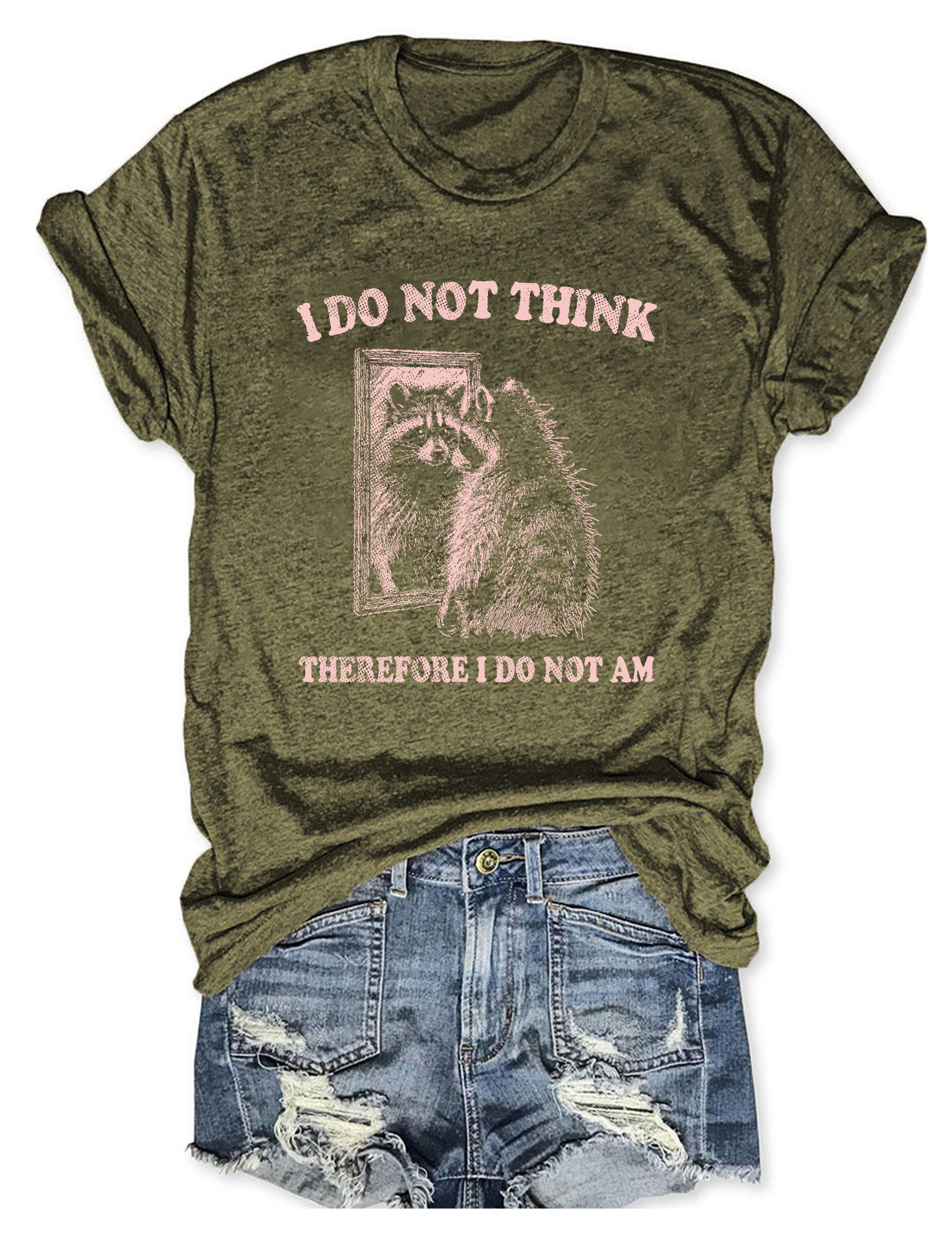 I Do Not Think Therefore I Do Not Am T-Shirt