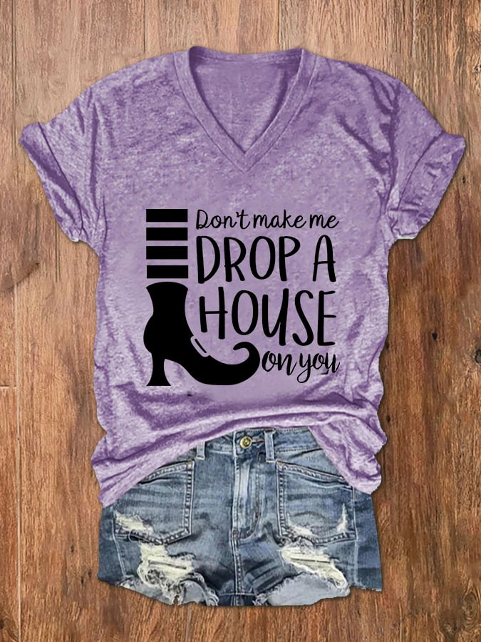 Women's Don't Make Me Drop A House On You Print V-Neck T-Shirt