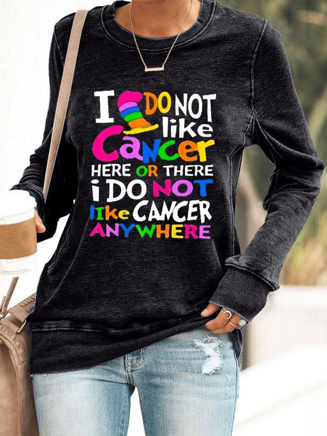 Women's Cancer Awarenes I Do Not Like Cancer Here Or There Printed Sweatshirt