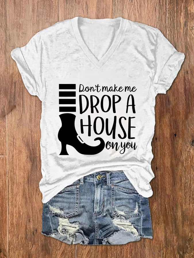 Women's Don't Make Me Drop A House On You Print V-Neck T-Shirt