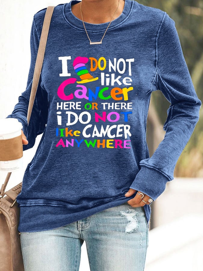 Women's Cancer Awarenes I Do Not Like Cancer Here Or There Printed Sweatshirt
