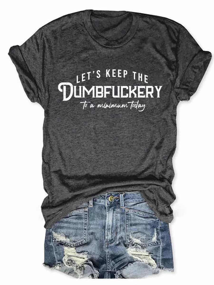 Let's Keep The Dumbfuckery To a Minimum Today T-Shirt