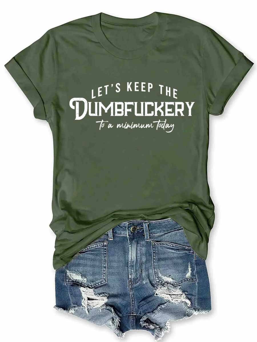 Let's Keep The Dumbfuckery To a Minimum Today T-Shirt