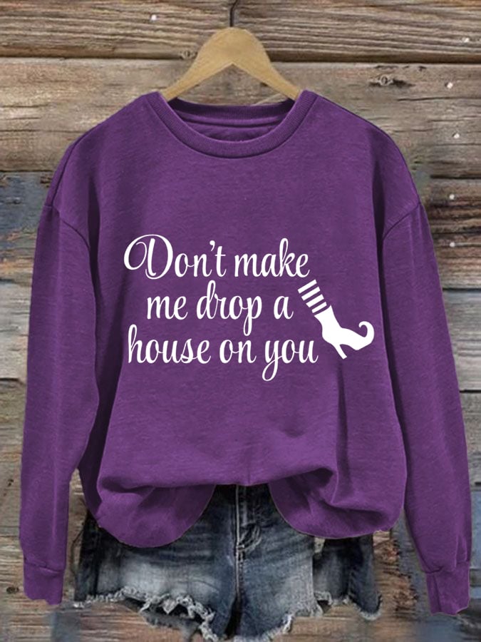 Women's Don't Make Me Drop A House On You Print Sweatshirt