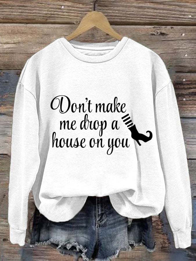 Women's Don't Make Me Drop A House On You Print Sweatshirt
