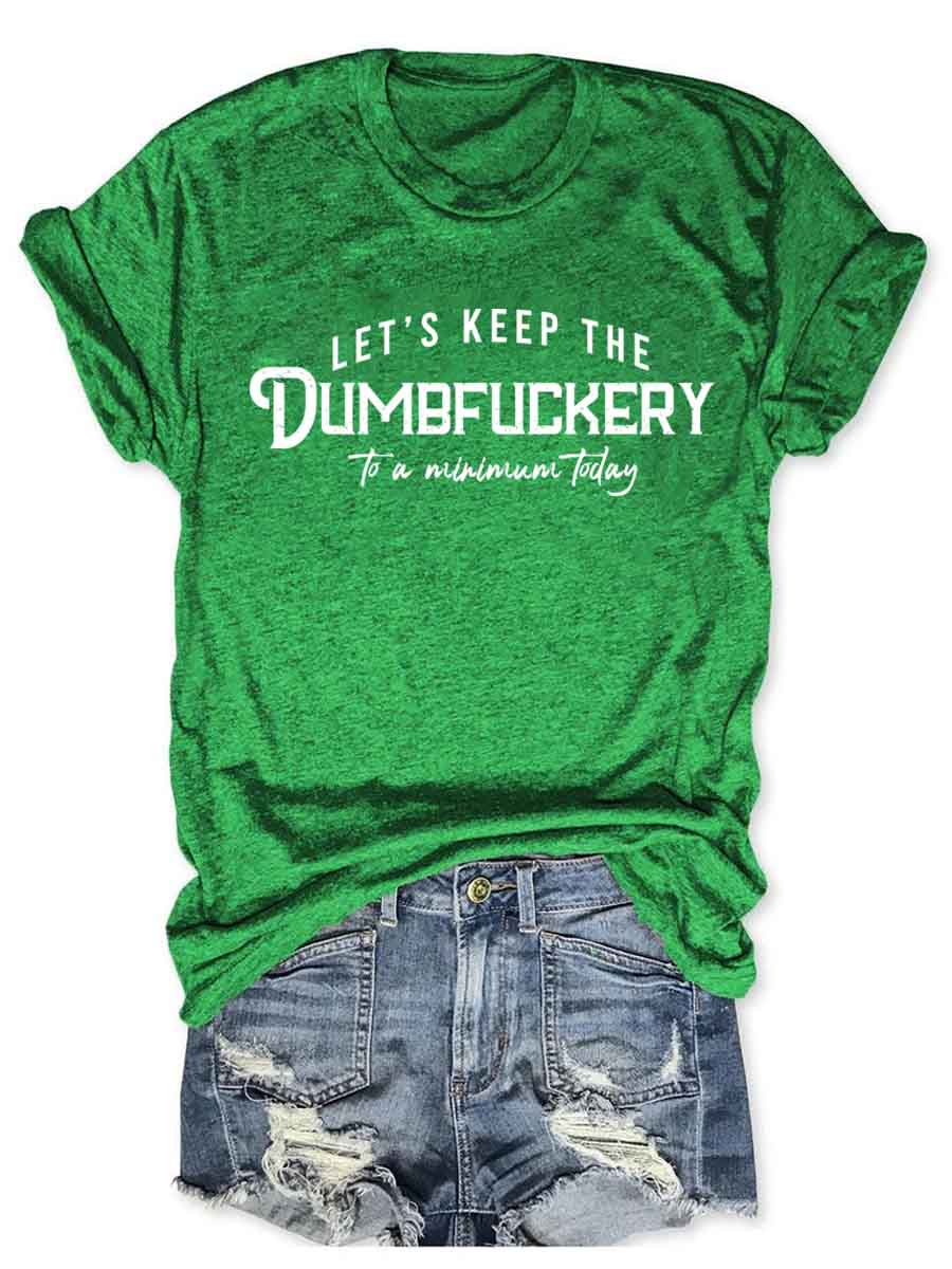 Let's Keep The Dumbfuckery To a Minimum Today T-Shirt