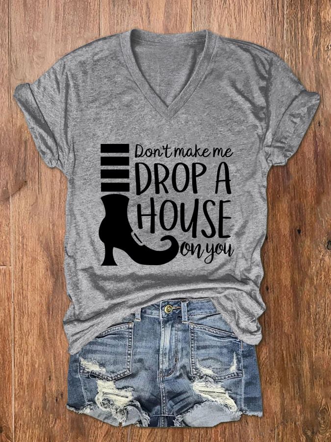 Women's Don't Make Me Drop A House On You Print V-Neck T-Shirt