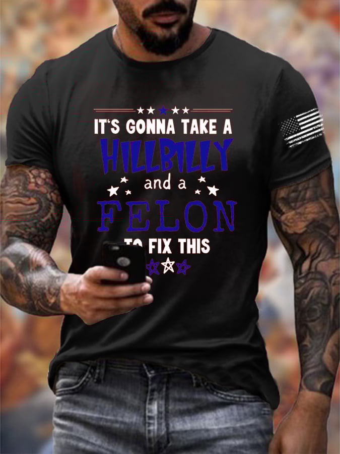 Men's It's Going Take A Hillbilly Felon To Fix This Print T-Shirt