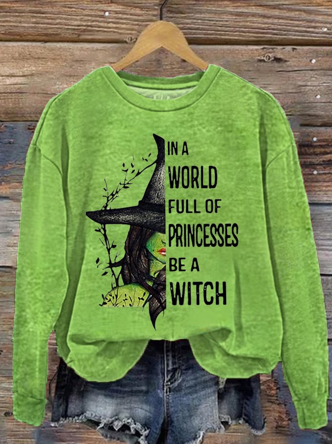Women's Halloween In A World Full of Princess Be A Witch Print Sweatshirt