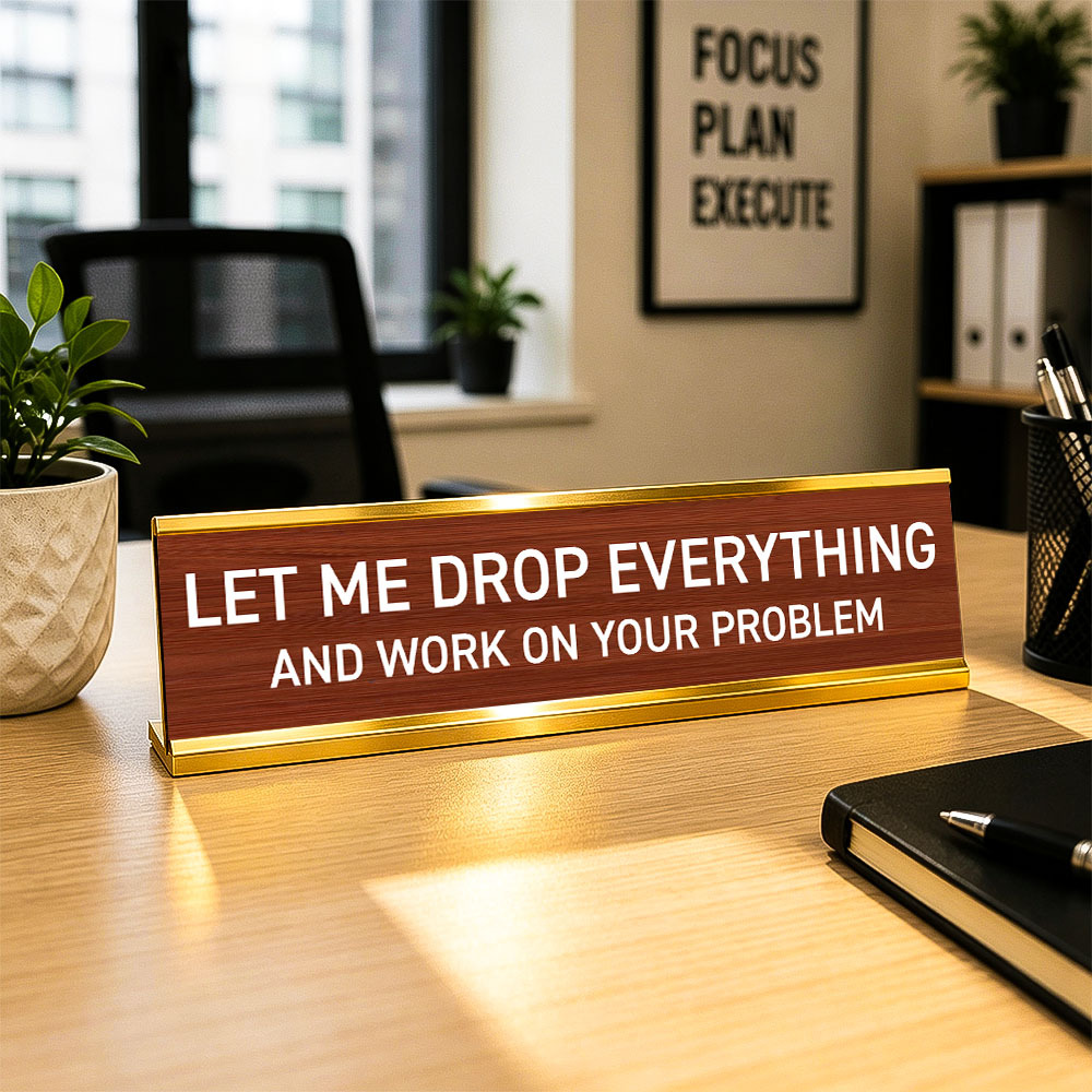 Let Me Drop Everything and Work On Your Problem -funny office decor sign, funny office desk accessory, desk signs for work - MyFaceSocksAU