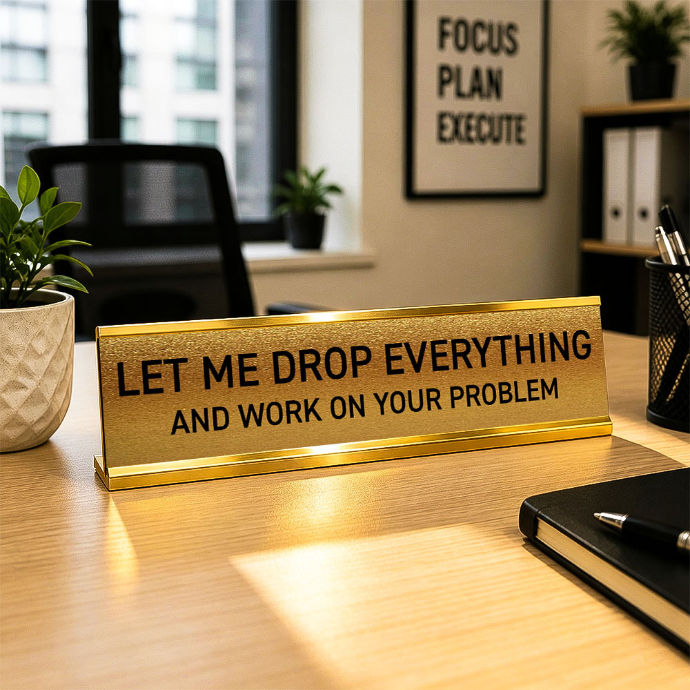 Let Me Drop Everything and Work On Your Problem -funny office decor sign, funny office desk accessory, desk signs for work - MyFaceSocksAU