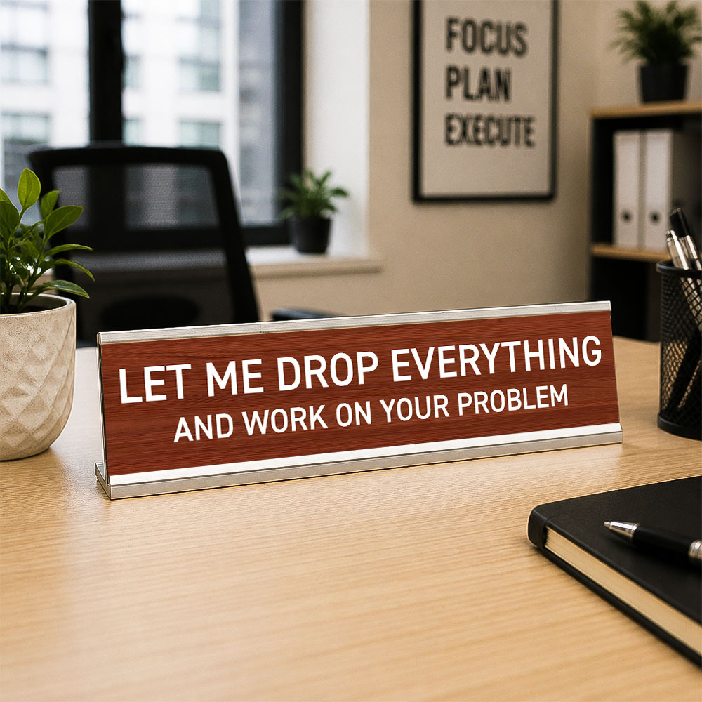 Let Me Drop Everything and Work On Your Problem -funny office decor sign, funny office desk accessory, desk signs for work - MyFaceSocksAU