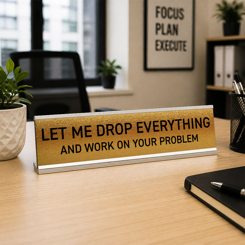 Let Me Drop Everything and Work On Your Problem -funny office decor sign, funny office desk accessory, desk signs for work - MyFaceSocksAU