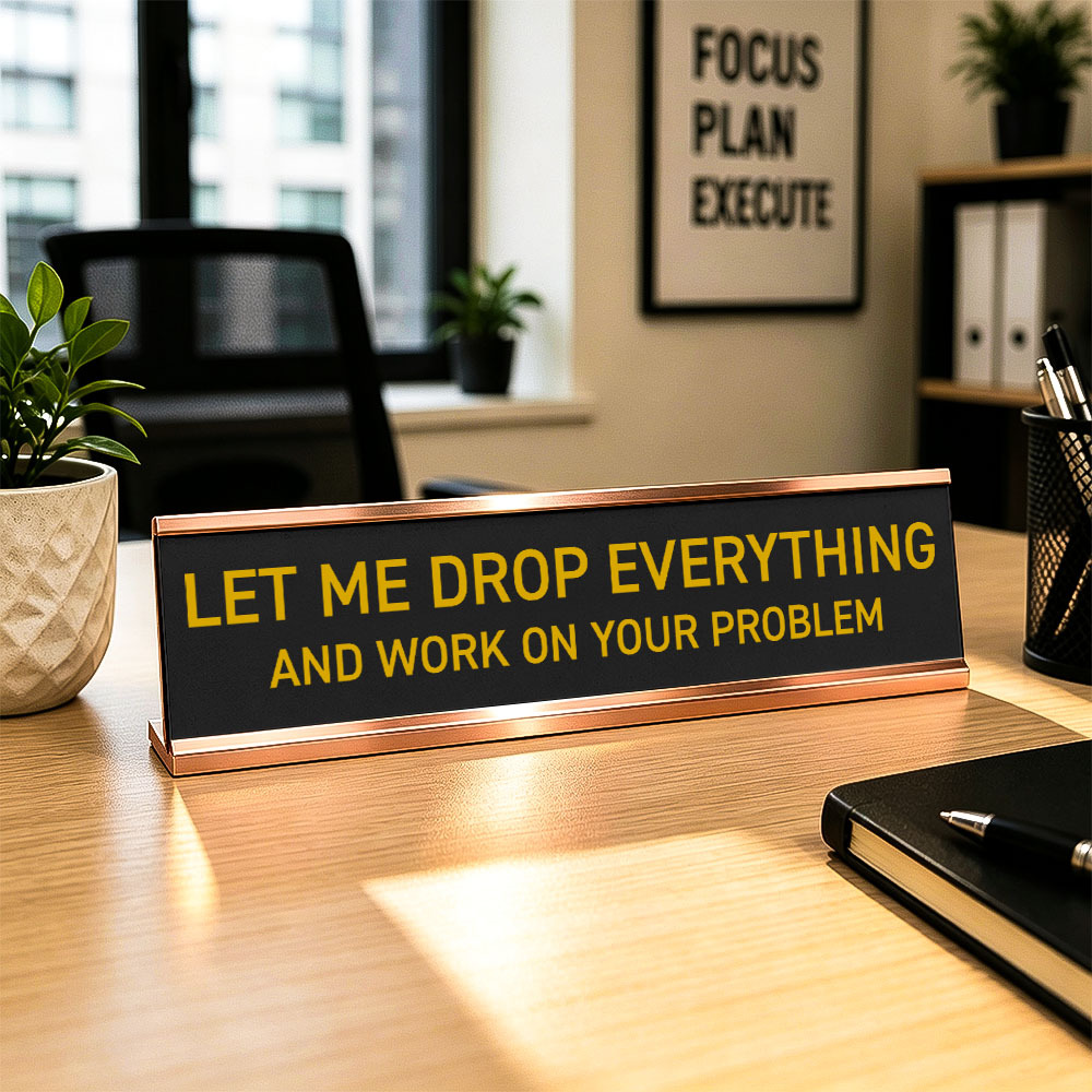 Let Me Drop Everything and Work On Your Problem -funny office decor sign, funny office desk accessory, desk signs for work - MyFaceSocksAU