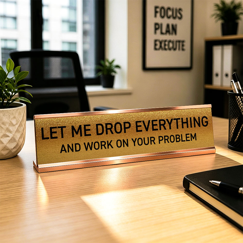 Let Me Drop Everything and Work On Your Problem -funny office decor sign, funny office desk accessory, desk signs for work - MyFaceSocksAU