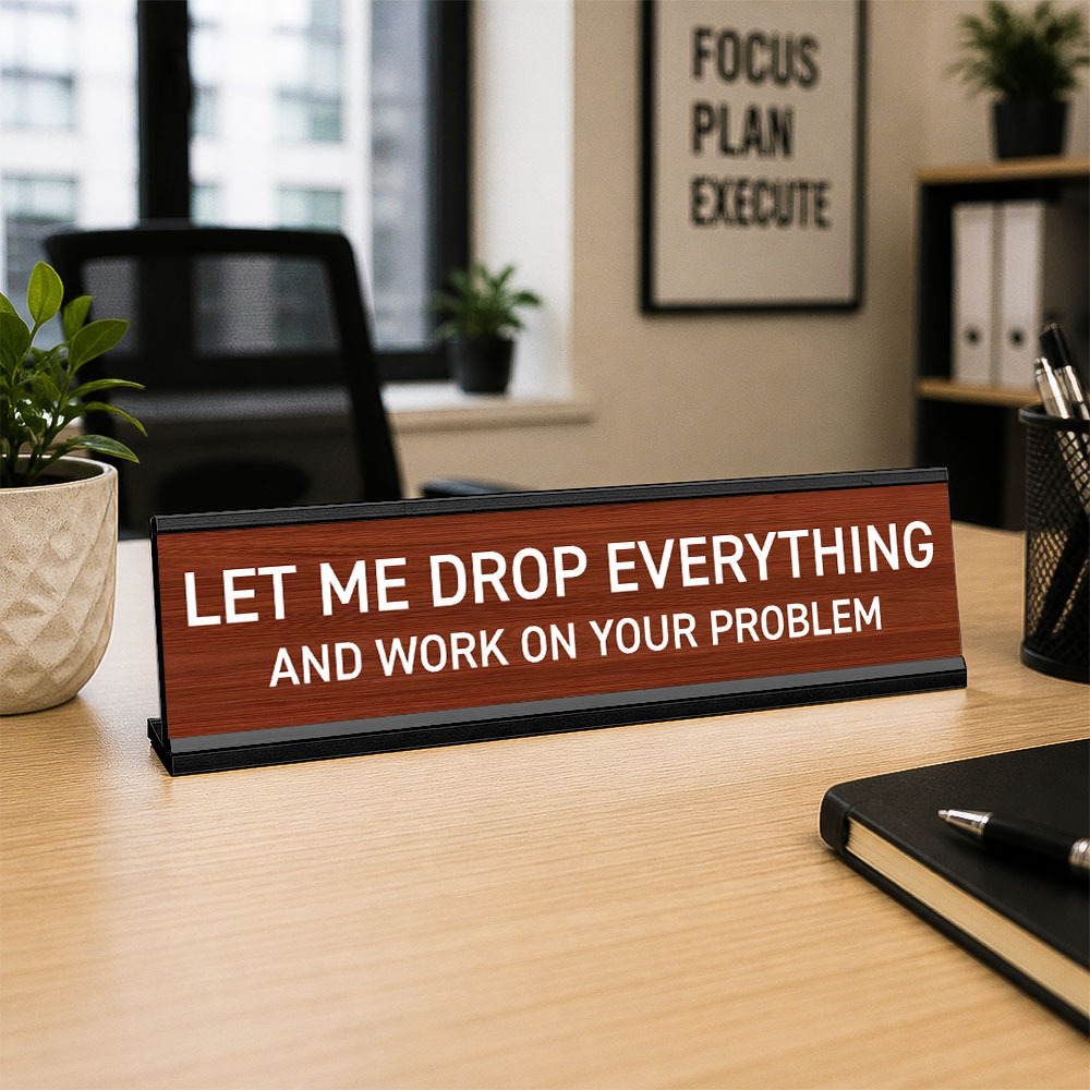Let Me Drop Everything and Work On Your Problem -funny office decor sign, funny office desk accessory, desk signs for work - MyFaceSocksAU