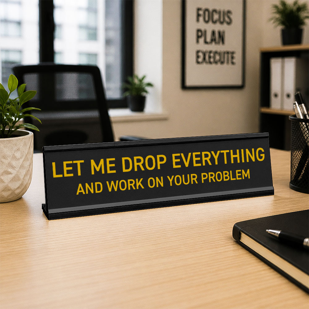 Let Me Drop Everything and Work On Your Problem -funny office decor sign, funny office desk accessory, desk signs for work - MyFaceSocksAU