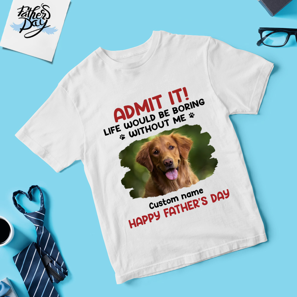 Custom Photo Shirt With Name Personalized Dad Shirt Life Would Be Boring Without Me Father's Day Shirt Gift For Father - MyFaceSocksAU