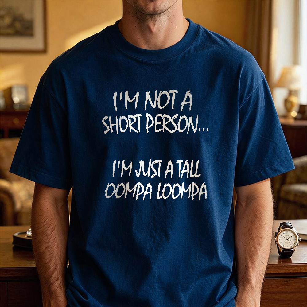 I'M NOT A SHORT PERSON... I'M JUST A TALL OOMPA LOOMPA Funny Graphic T-Shirt, Sarcastic Unisex Tee, Novelty Humor Gift Fathers Day Gift