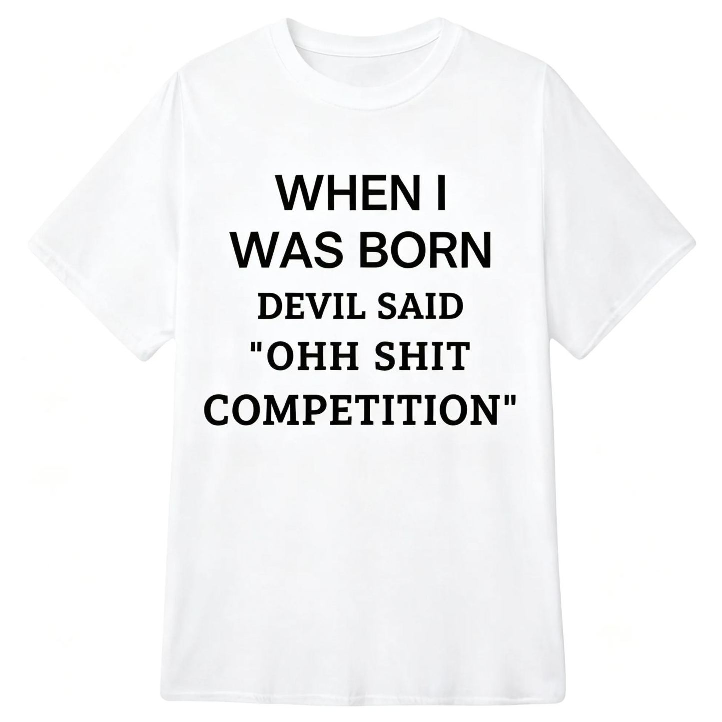 When I Was Born Devil Said "Ohh Sh*t Competition" Funny Graphic T-Shirt, Sarcastic Unisex Tee, Novelty Humor Gift Fathers Day Gift - MyFaceSocksAU