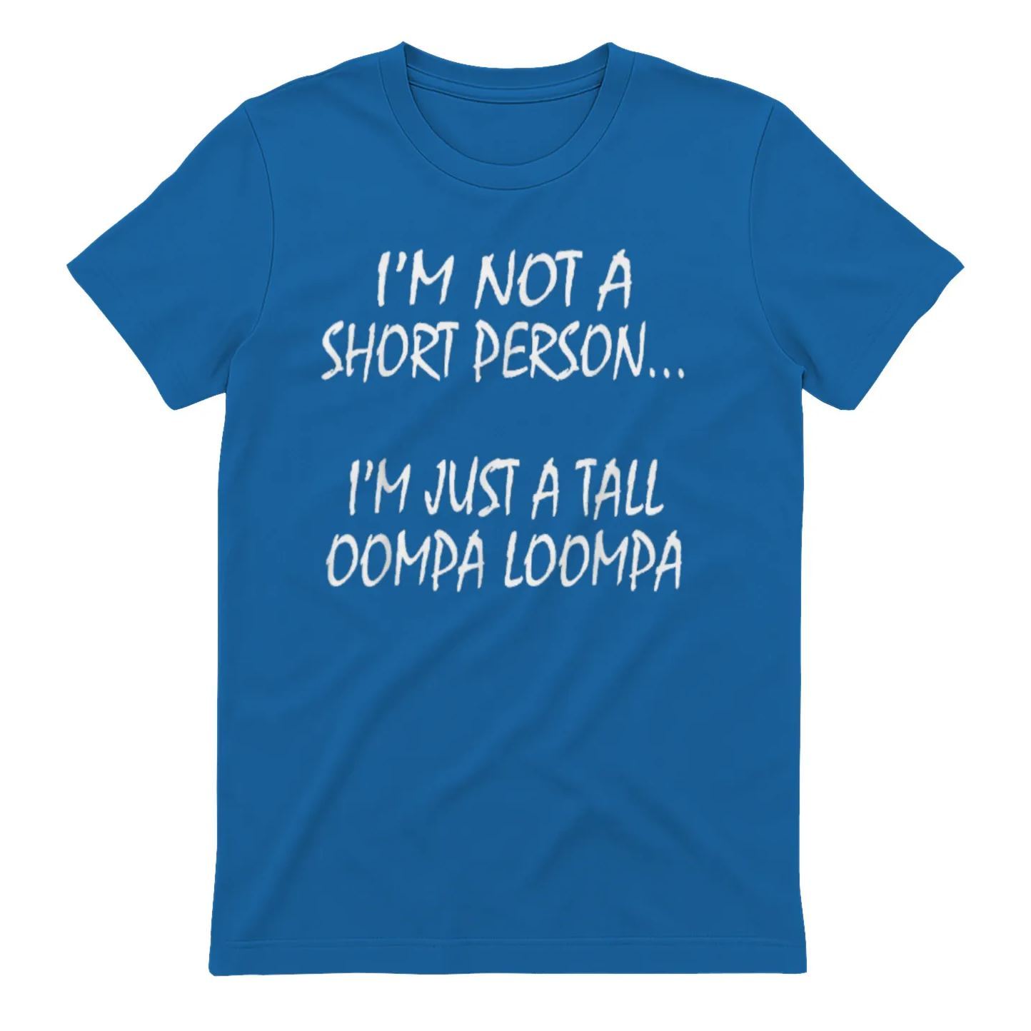 I'M NOT A SHORT PERSON... I'M JUST A TALL OOMPA LOOMPA Funny Graphic T-Shirt, Sarcastic Unisex Tee, Novelty Humor Gift Fathers Day Gift - MyFaceSocksAU