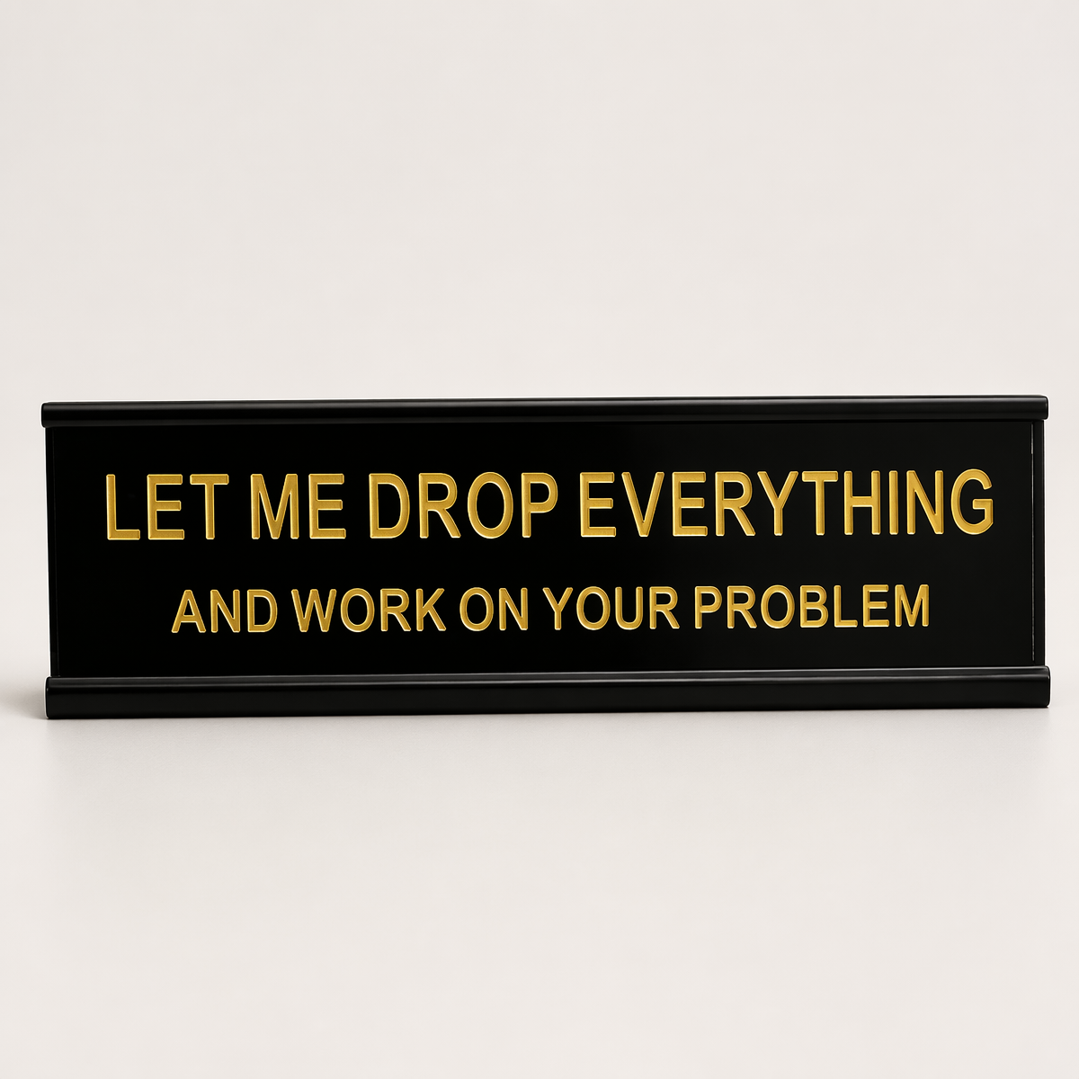Let Me Drop Everything and Work On Your Problem -funny office decor sign, funny office desk accessory, desk signs for work - MyFaceSocksAU