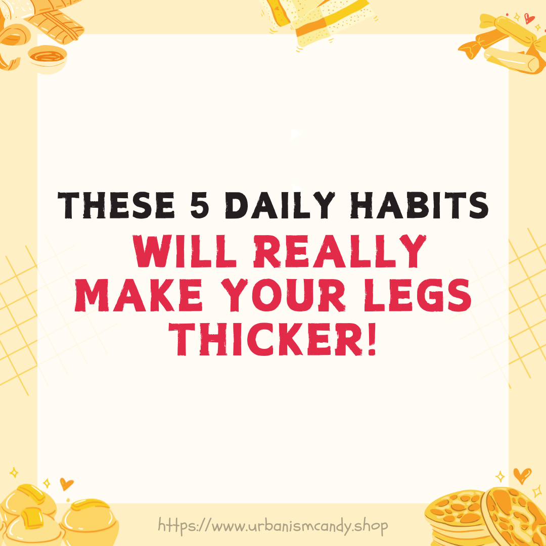 These 5 Daily Habits Will Really Make Your Legs Thicker!
