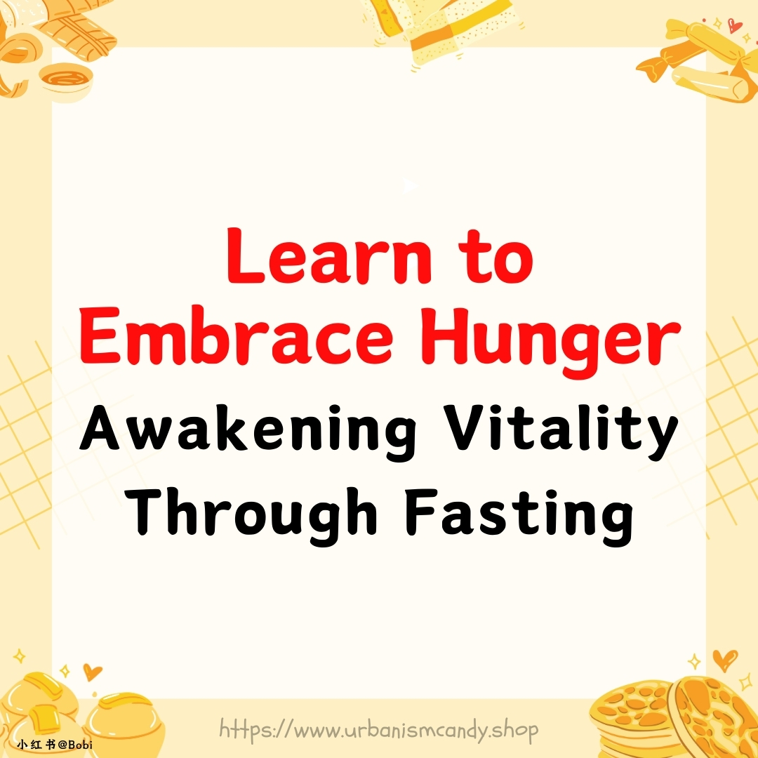 Learn to Embrace Hunger: Awakening Vitality Through Fasting