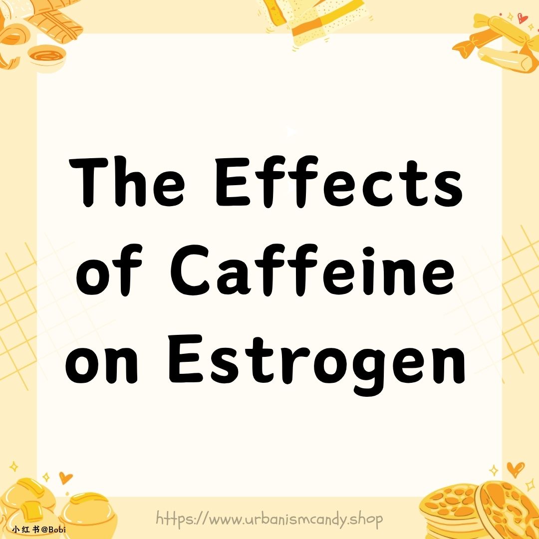 The Effects of Caffeine on Estrogen
