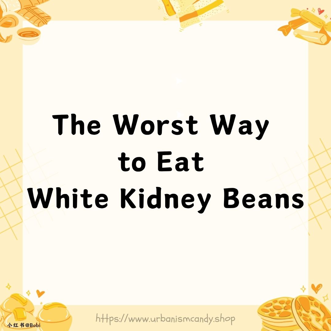 The Worst Way to Eat White Kidney Beans