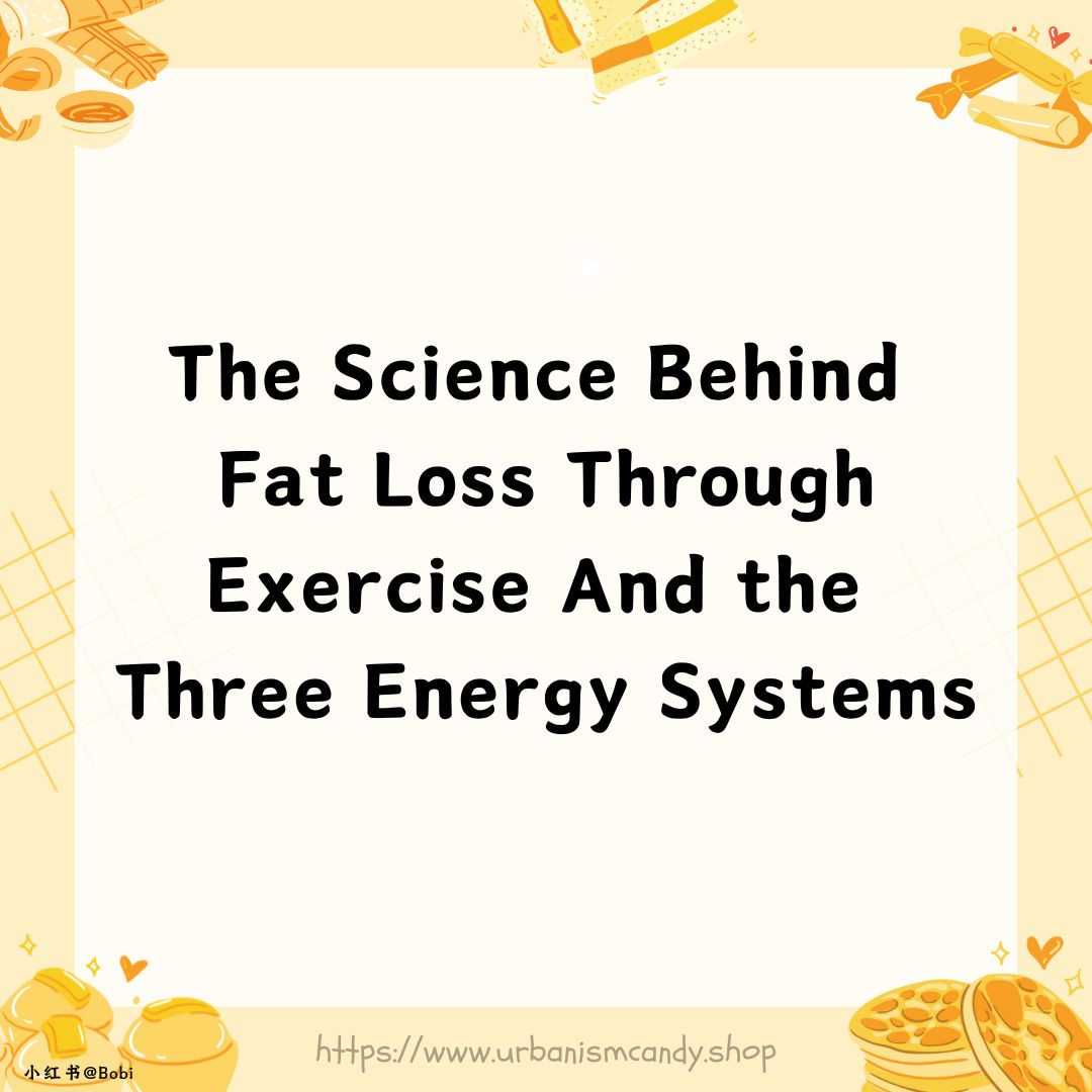 The Science Behind Fat Loss Through Exercise And the Three Energy Systems