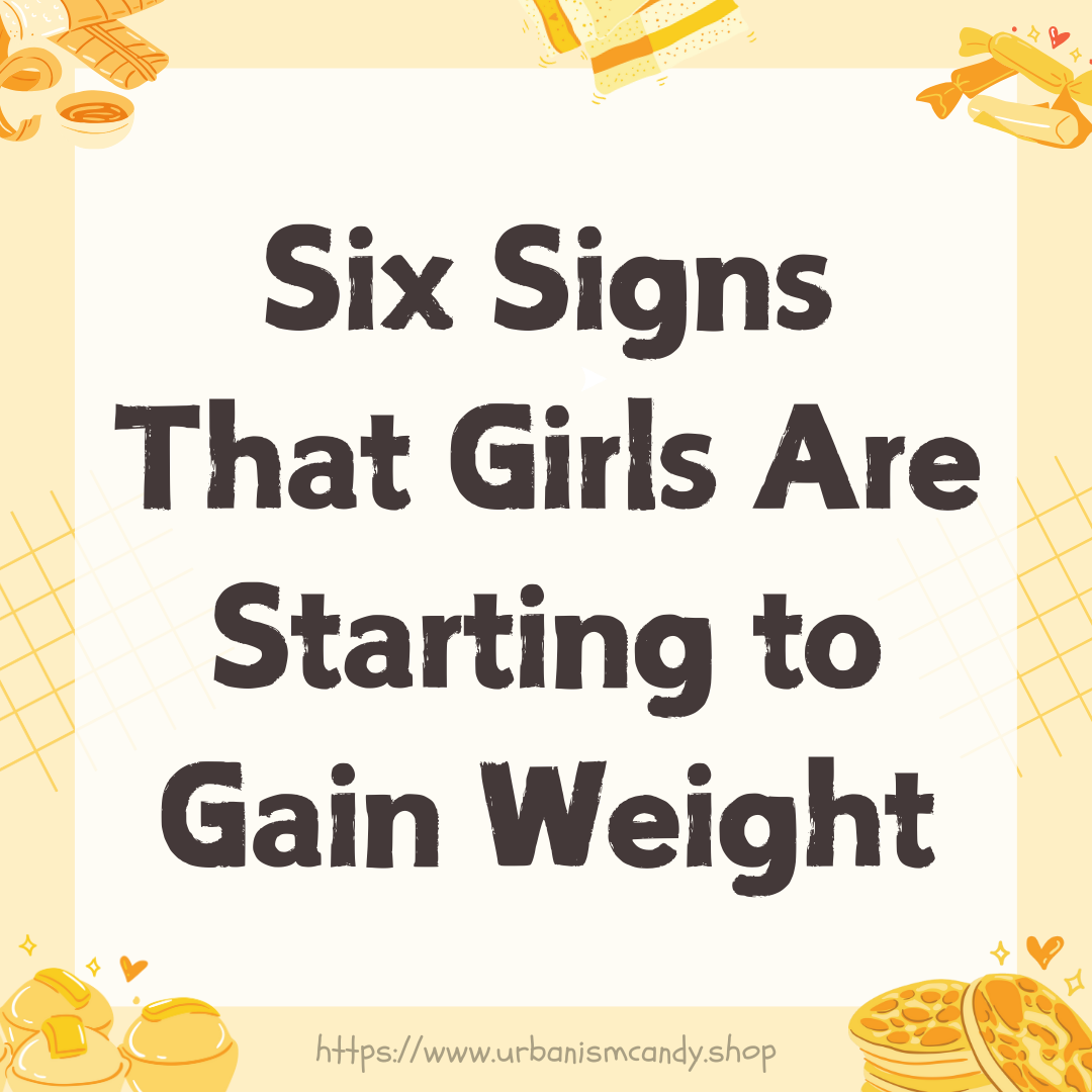 Six Signs That Girls Are Starting to Gain Weight