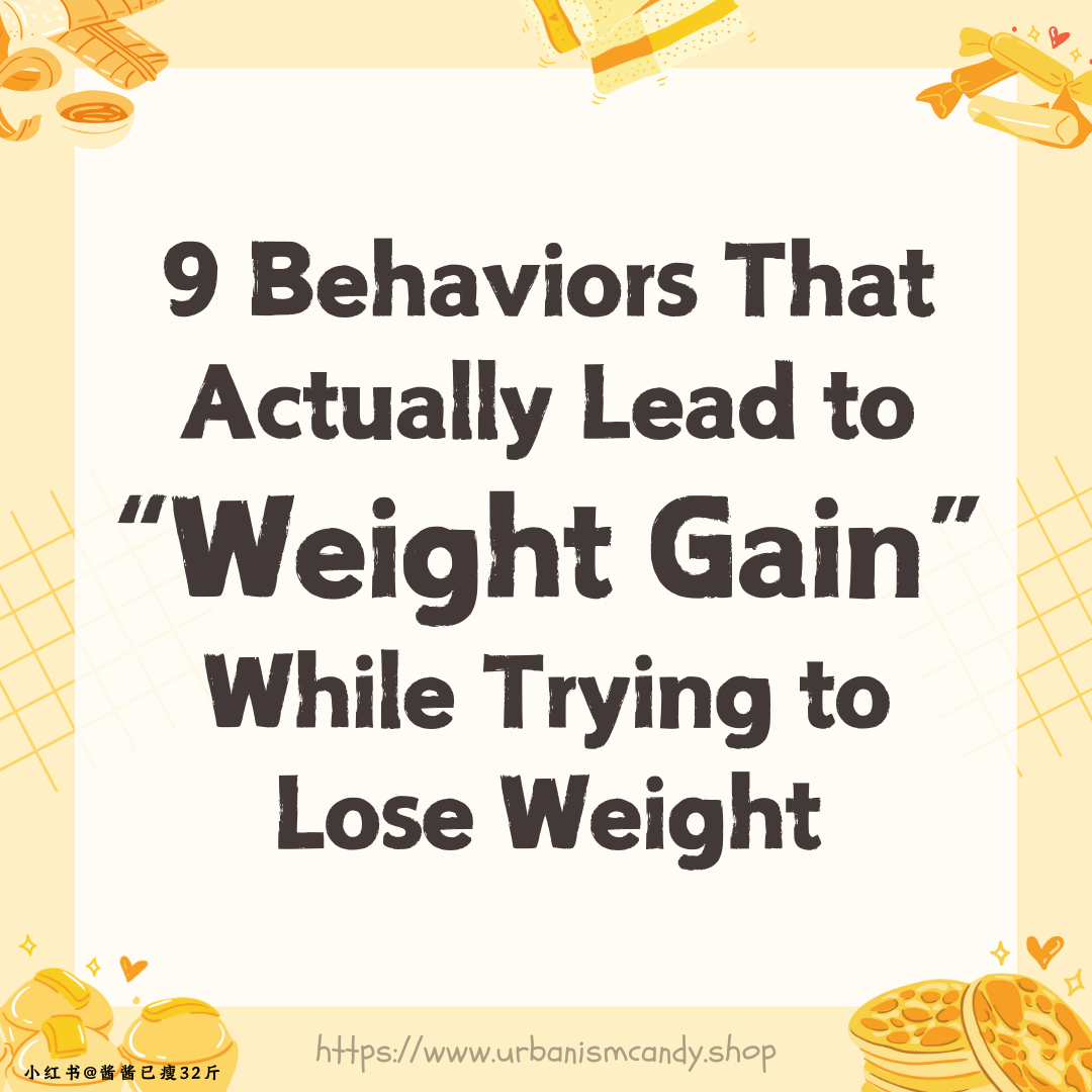 9 Behaviors That Actually Lead to "Weight Gain" While Trying to Lose Weight