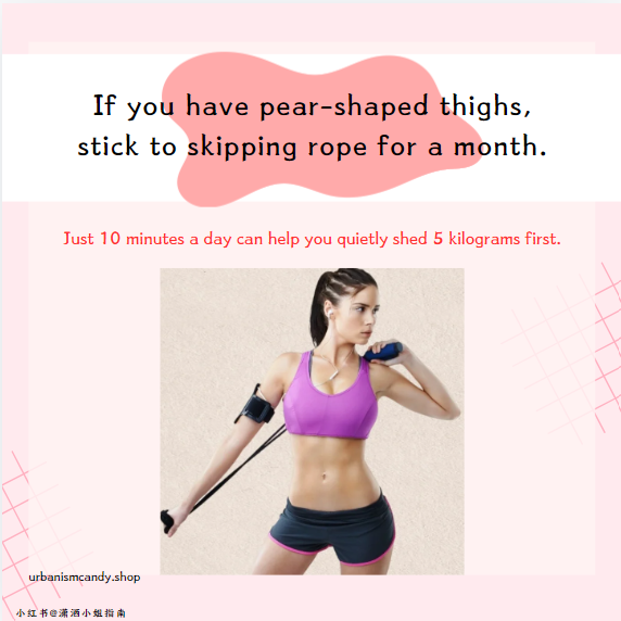 If you have pear-shaped thighs, stick to skipping rope for a month.