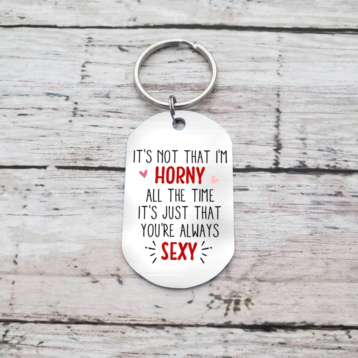 Personalised Keychain IT'S NOT THAT I'M HORNY ALL THE TIME IT'S JUST THAT YOU'RE ALWAYS SEXY Romantic Gift for Couples