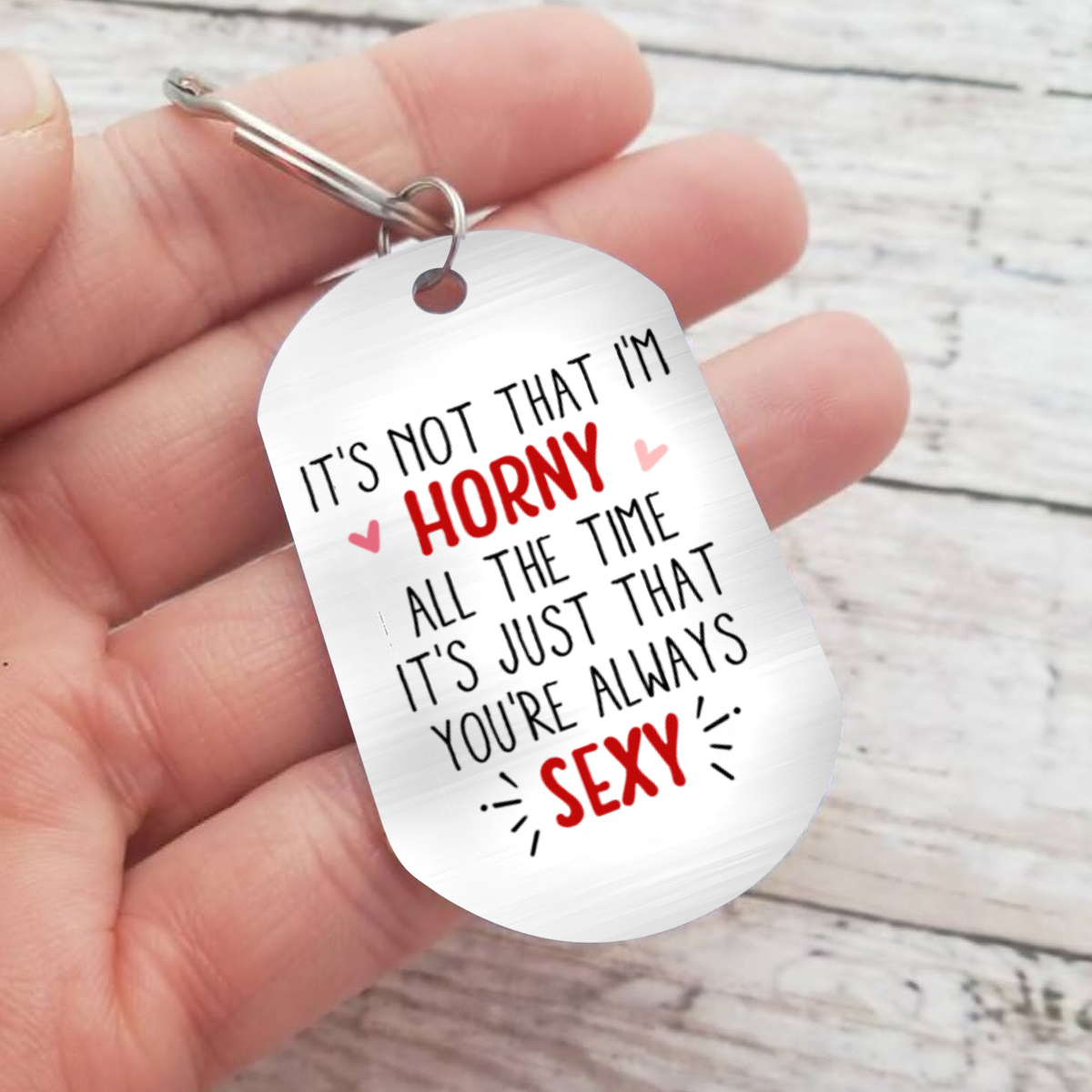 Personalised Keychain IT'S NOT THAT I'M HORNY ALL THE TIME IT'S JUST THAT YOU'RE ALWAYS SEXY Romantic Gift for Couples