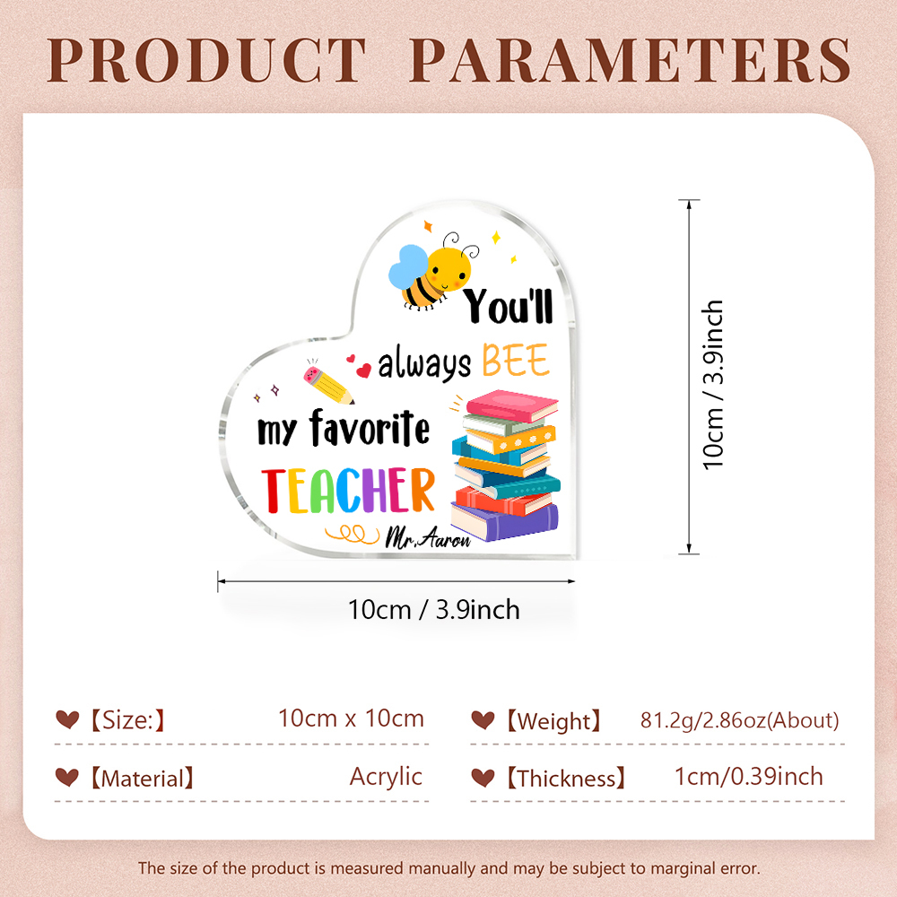 Personalised Acrylic Heart Keepsake Custom 1 Name Ornament Gift for Him/Her - You'll Always "BEE" My Favorite Teacher-Jessemade AU