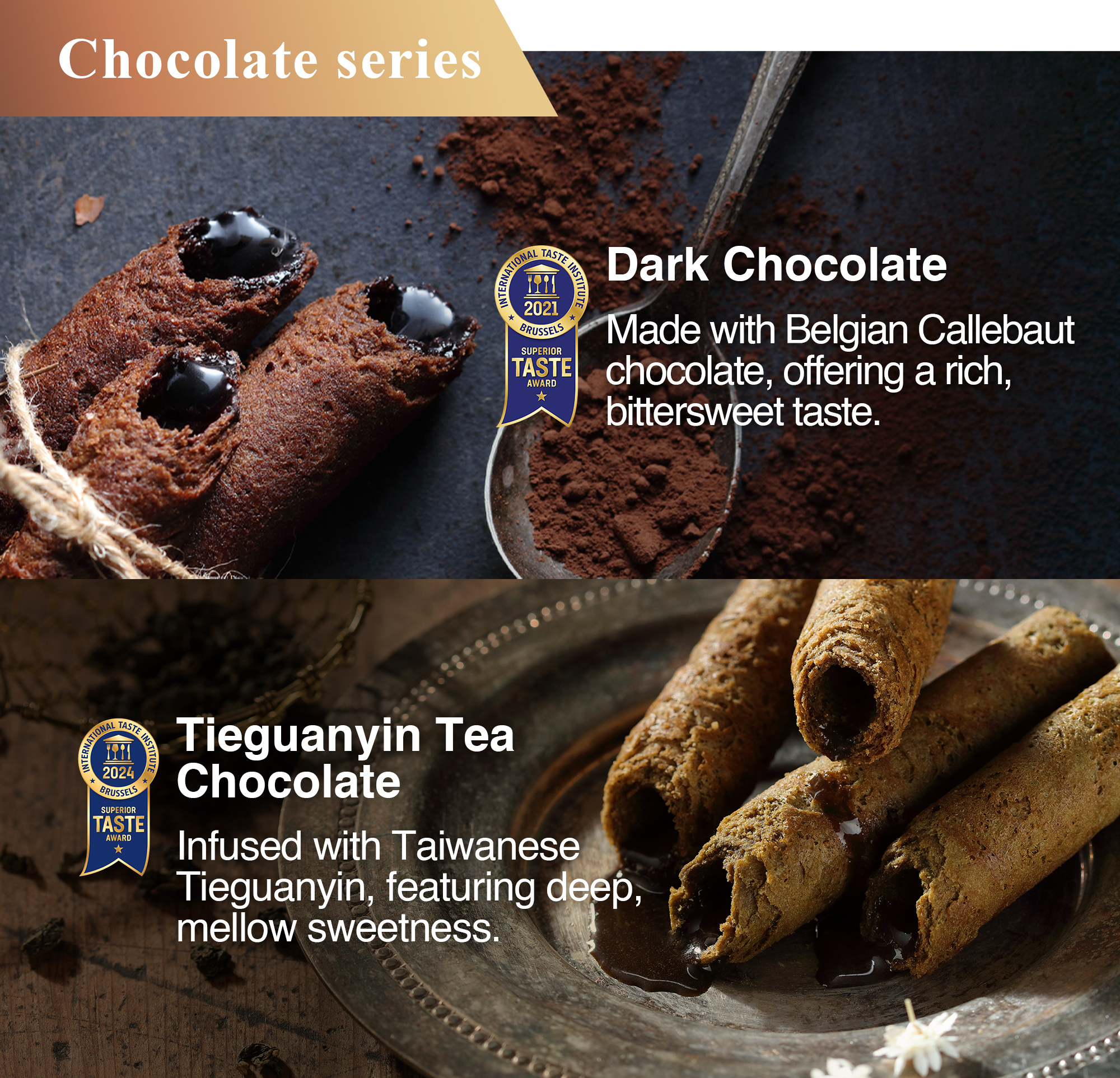 Chocolate series egg rolls with Dark Chocolate and Tieguanyin Tea Chocolate.