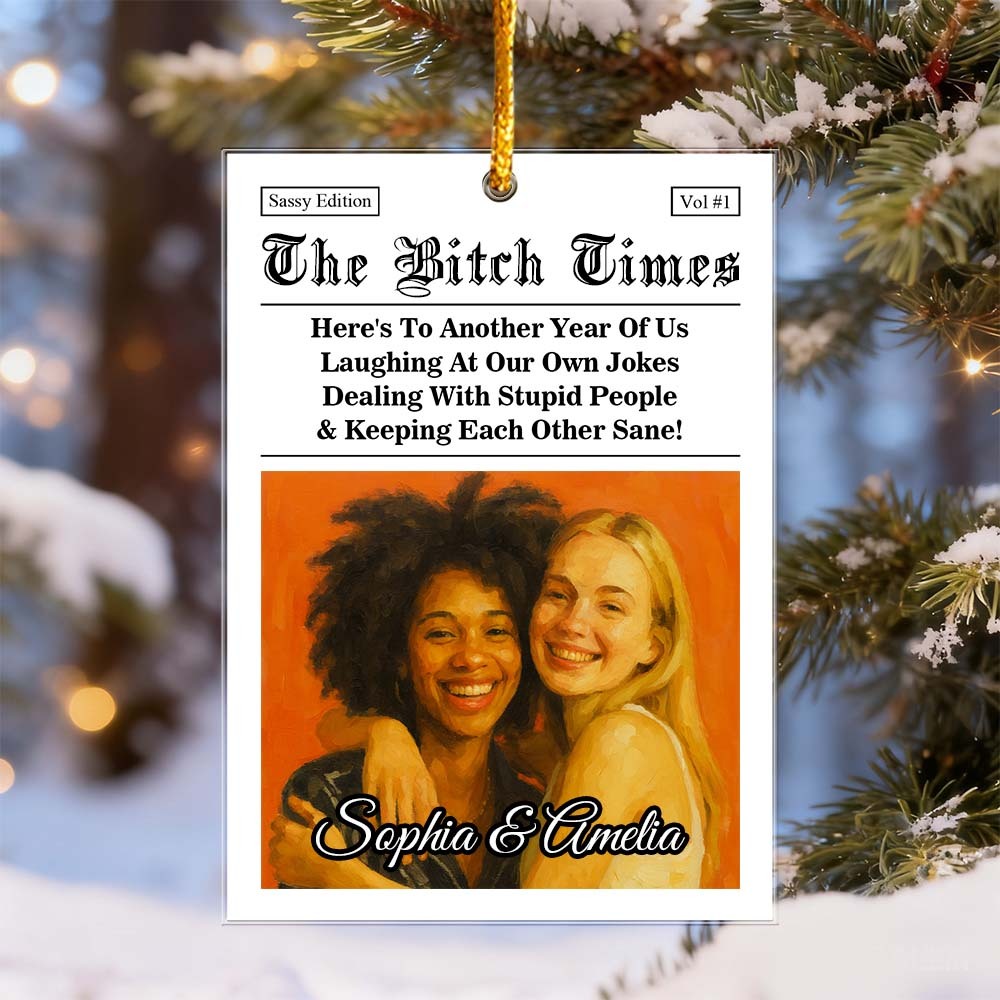 The B*tches Times, Here's To Another Year Of Us Laughing At Our Own Jokes, Personalized Acrylic Ornament, Besties Gifts, Friendship Gifts