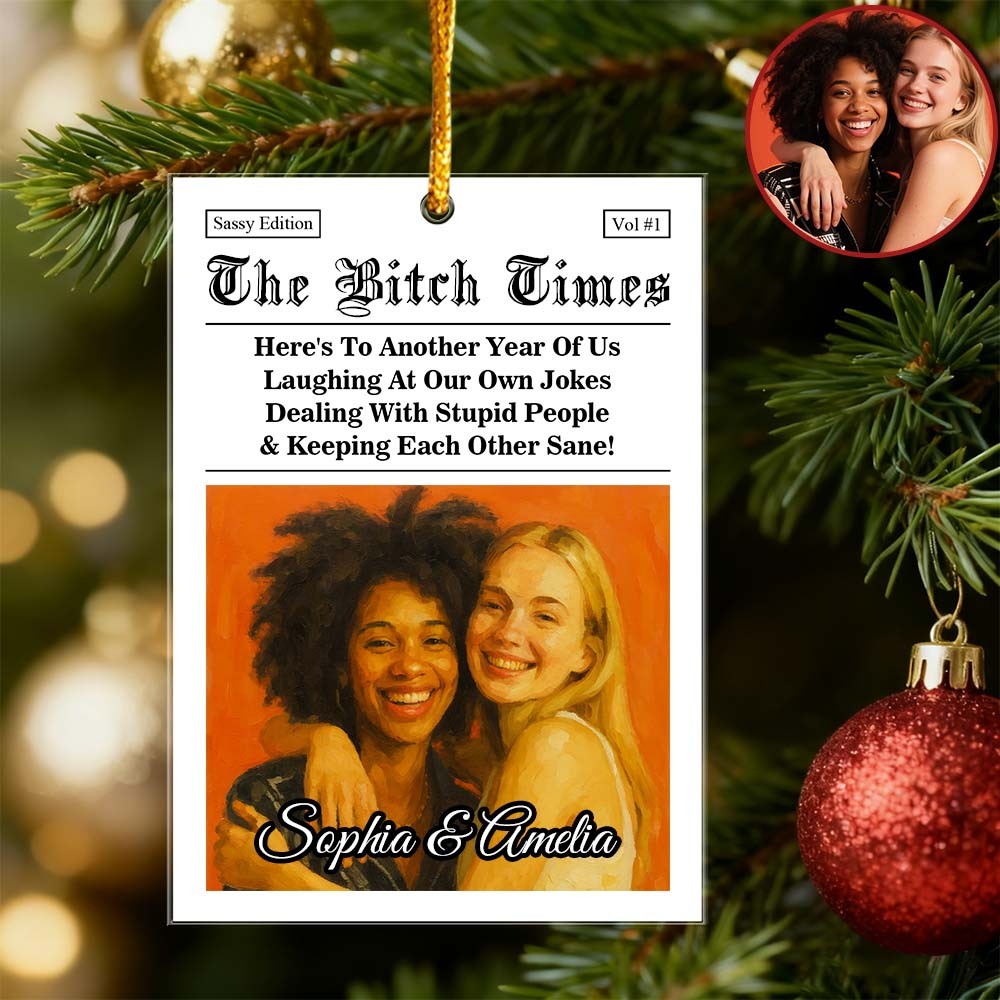 The B*tches Times, Here's To Another Year Of Us Laughing At Our Own Jokes, Personalized Acrylic Ornament, Besties Gifts, Friendship Gifts