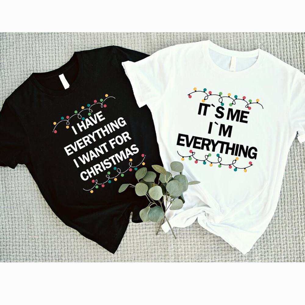 I Have Everything I Want For Christmas Shirt, It's Me I'm Everything Shirt, Couple Matching Sweatshirt for Christmas, Couple Matching Tee